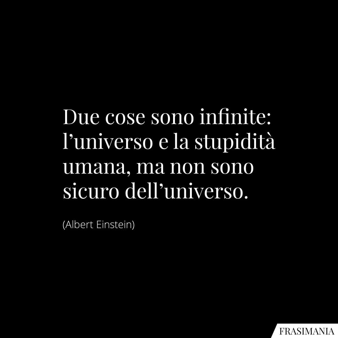 Due Cose Sono Infinite Luniverso E La Stupidit Umana Ma Non Sono Sicuro Delluniverso