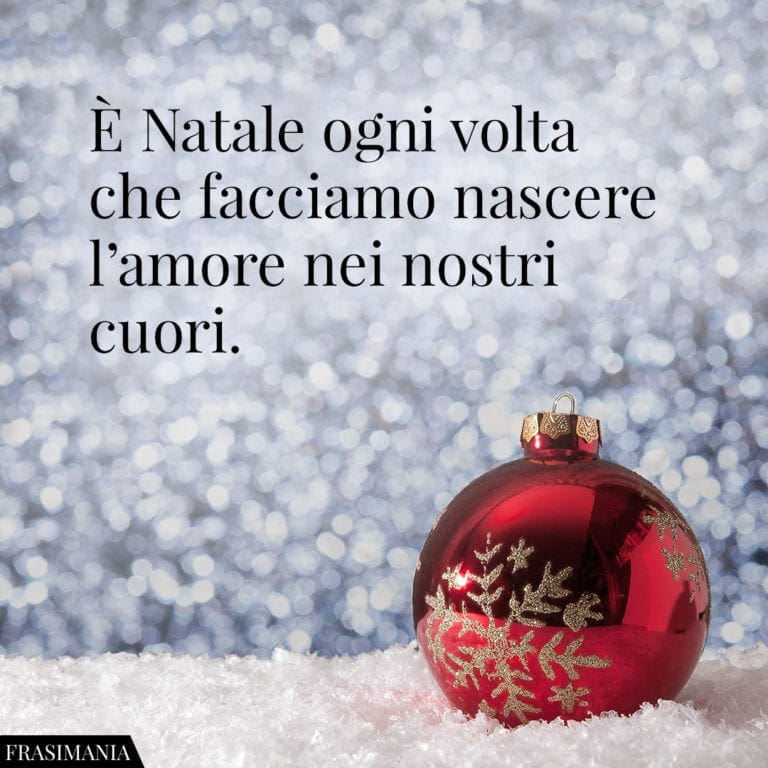 Natale Ogni Volta Che Facciamo Nascere Lamore Nei Nostri Cuori Frasi Natale Amore Nostri