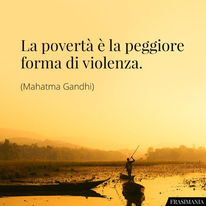 La povertà è la peggiore forma di violenza.