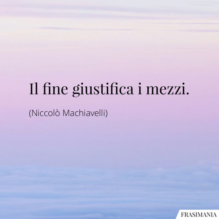 Il fine giustifica i mezzi.