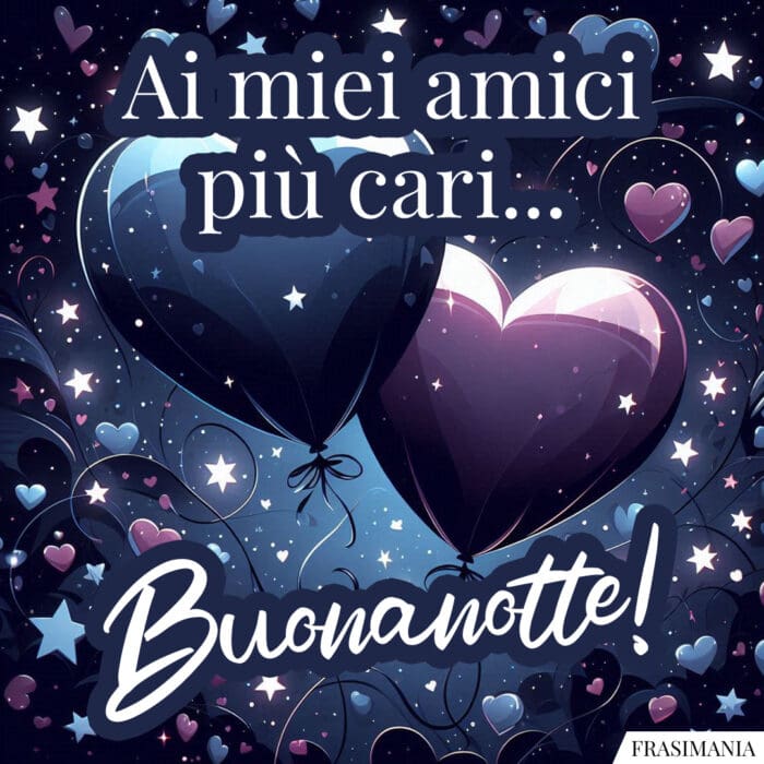 Ai miei amici più cari… Buonanotte!