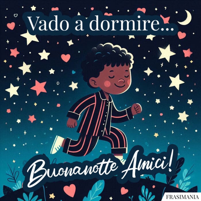 Vado a dormire… Buonanotte Amici!