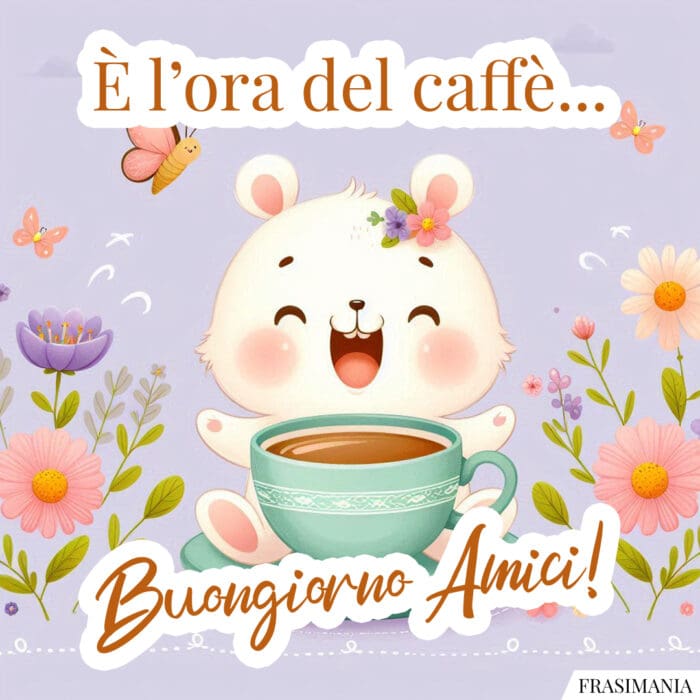 È l’ora del caffè… Buongiorno Amici!