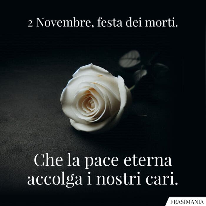 2 Novembre, festa dei morti. Che la pace eterna accolga i nostri cari.