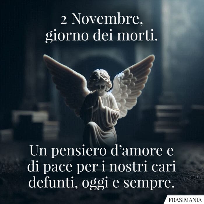 2 Novembre, giorno dei morti. Un pensiero d’amore e di pace per i nostri cari defunti, oggi e sempre.