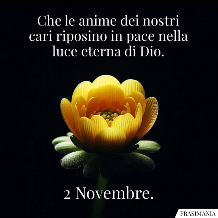 2 Novembre. Che le anime dei nostri cari riposino in pace nella luce eterna di Dio.