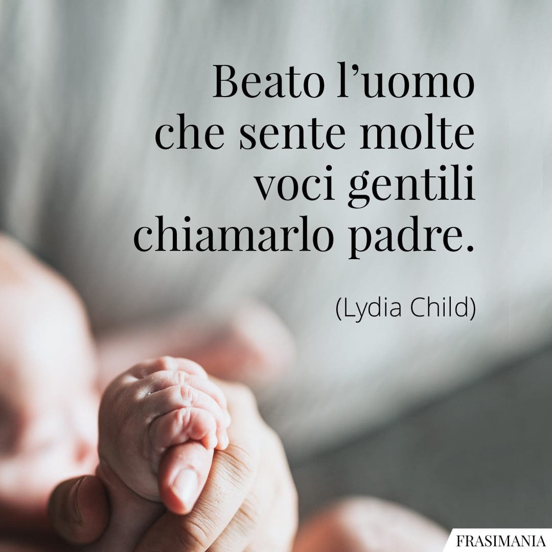 Beato L’uomo Che Sente Molte Voci Gentili Chiamarlo Padre. (frasi-beato ...