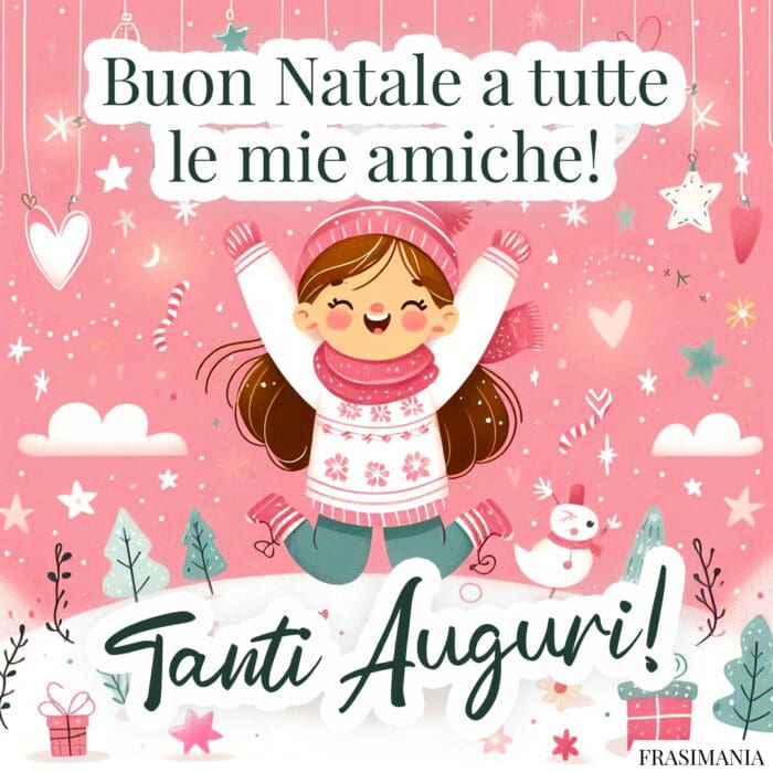 Buon Natale a tutte le mie amiche! Tanti Auguri!