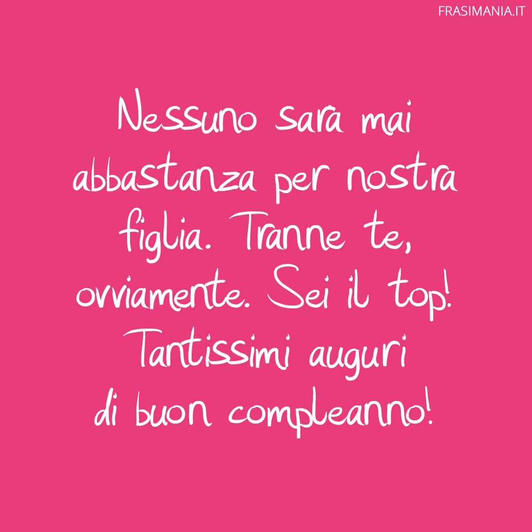 Nessuno Sar Mai Abbastanza Per Nostra Figlia Tranne Te Ovviamente Sei Il Top Tantissimi