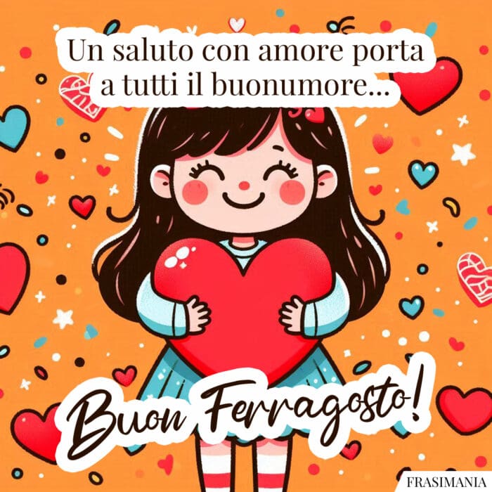 Un saluto con amore porta a tutti il buonumore… Buon Ferragosto!