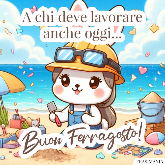 A chi deve lavorare anche oggi… Buon Ferragosto!