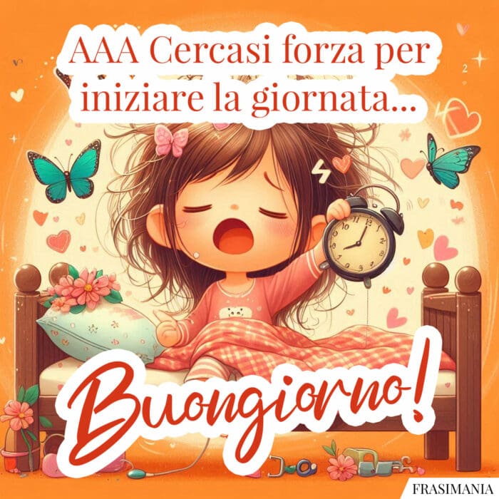 AAA Cercasi forza per iniziare la giornata… Buongiorno!