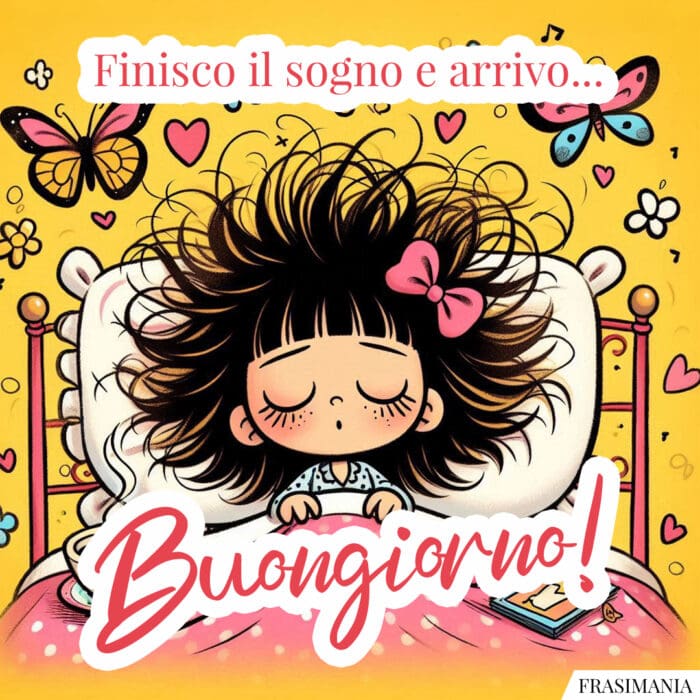 Finisco il sogno e arrivo… Buongiorno!