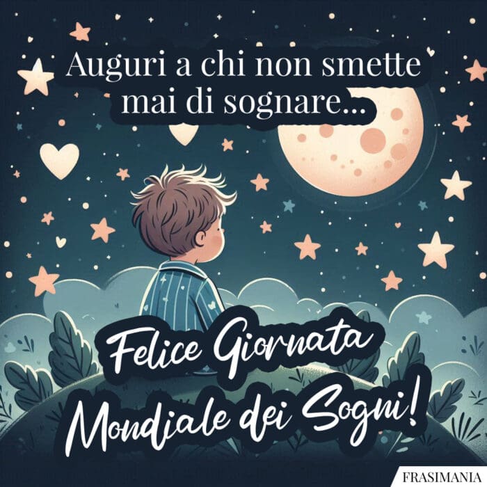 Auguri a chi non smette mai di sognare… Felice Giornata Mondiale dei Sogni!