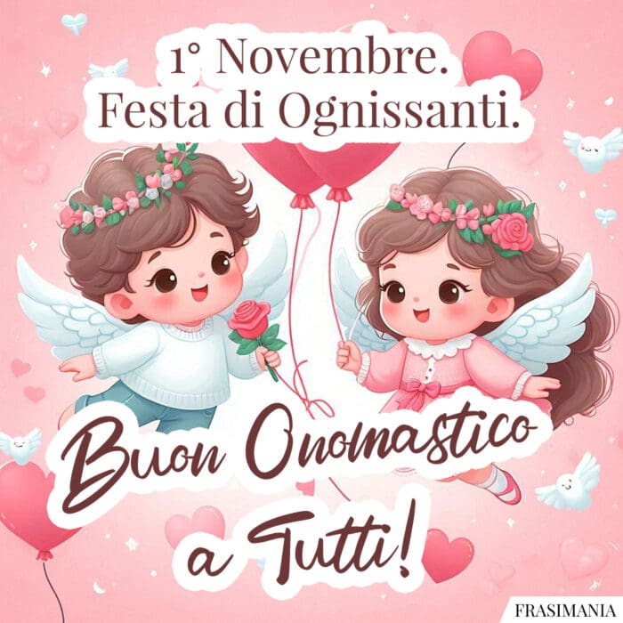 1° Novembre. Festa di Ognissanti. Buon Onomastico a Tutti!