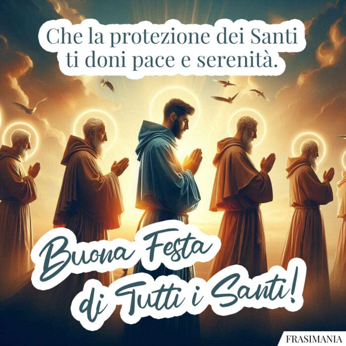 Che la protezione dei Santi ti doni pace e serenità. Buona Festa di Tutti i Santi!