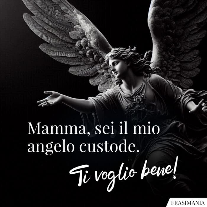 Mamma, sei il mio angelo custode. Ti voglio bene!