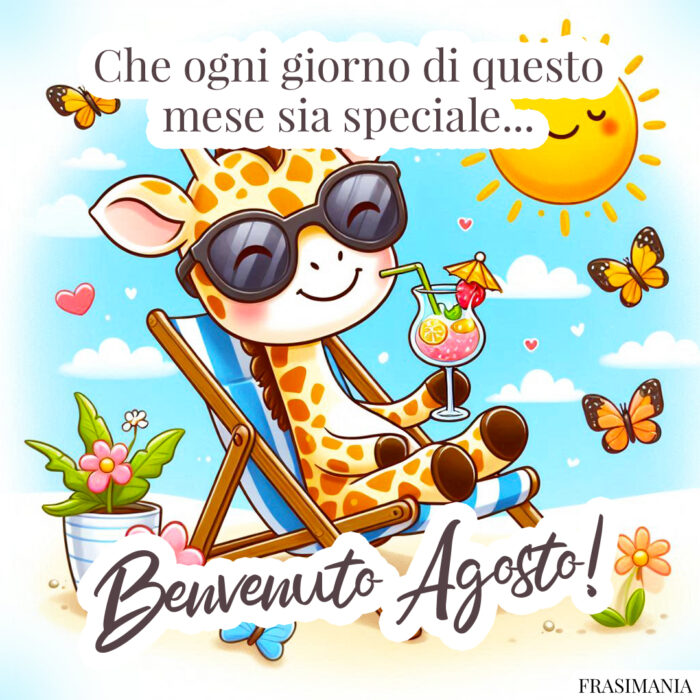 Che ogni giorno di questo mese sia speciale… Benvenuto Agosto!