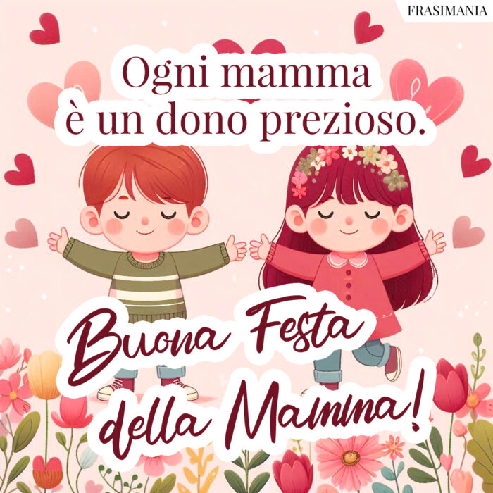 Ogni mamma è un dono prezioso. Buona Festa della Mamma!