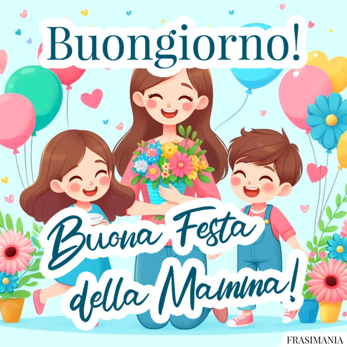 Buongiorno! Buona Festa della Mamma!