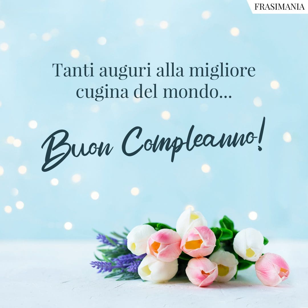 Auguri di Compleanno per la Cugina le frasi più belle