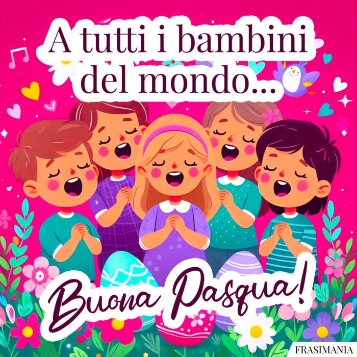 A tutti i bambini del mondo… Buona Pasqua!