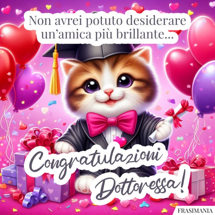 Non avrei potuto desiderare un’amica più brillante… Congratulazioni Dottoressa!