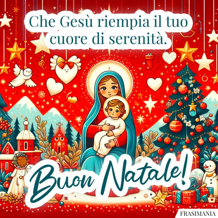 Che Gesù riempia il tuo cuore di serenità. Buon Natale!