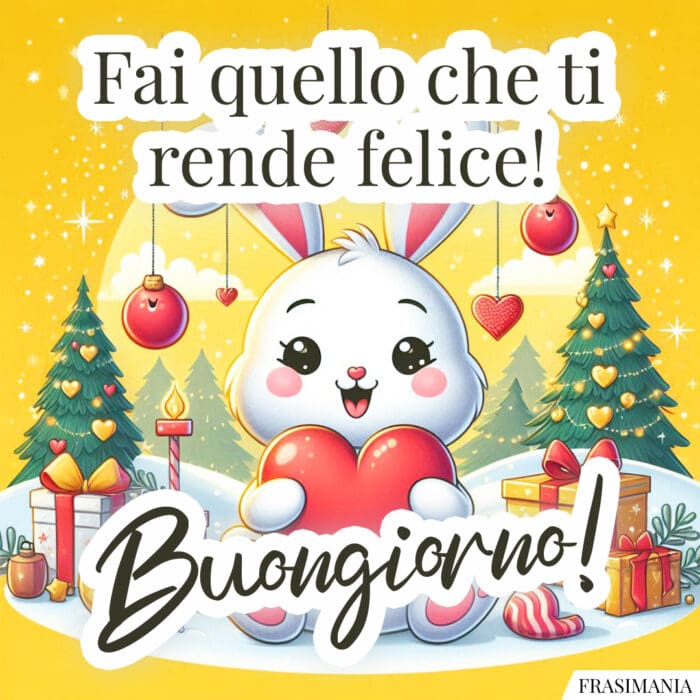 Fai quello che ti rende felice! Buongiorno!