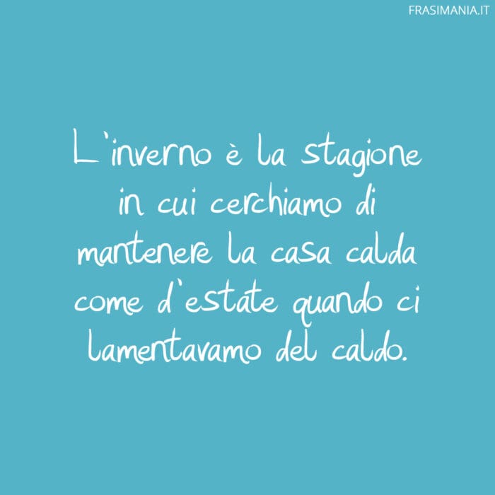 L’inverno è la stagione in cui cerchiamo di mantenere la casa calda come d’estate quando ci lamentavamo del caldo.