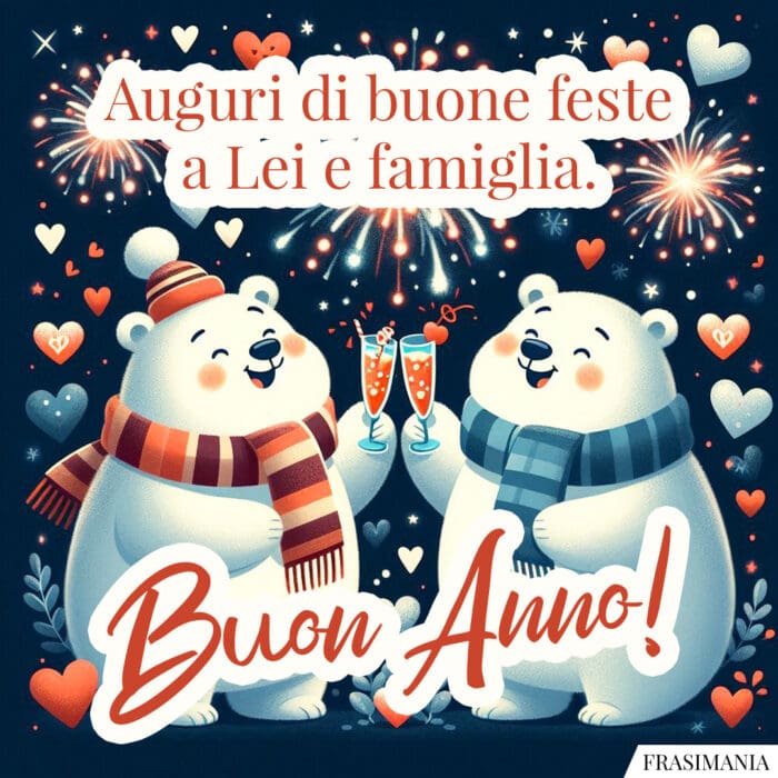 Auguri di buone feste a Lei e famiglia. Buon Anno!