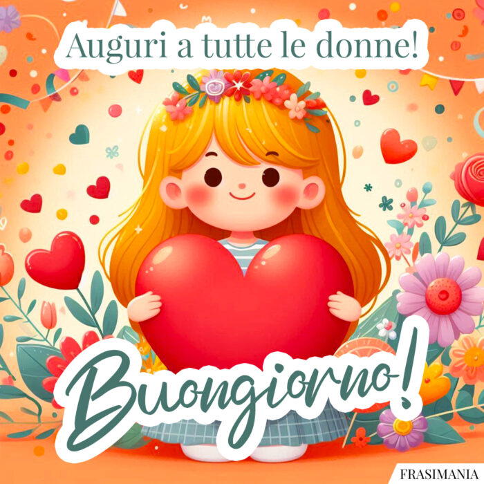 Auguri a tutte le donne! Buongiorno!