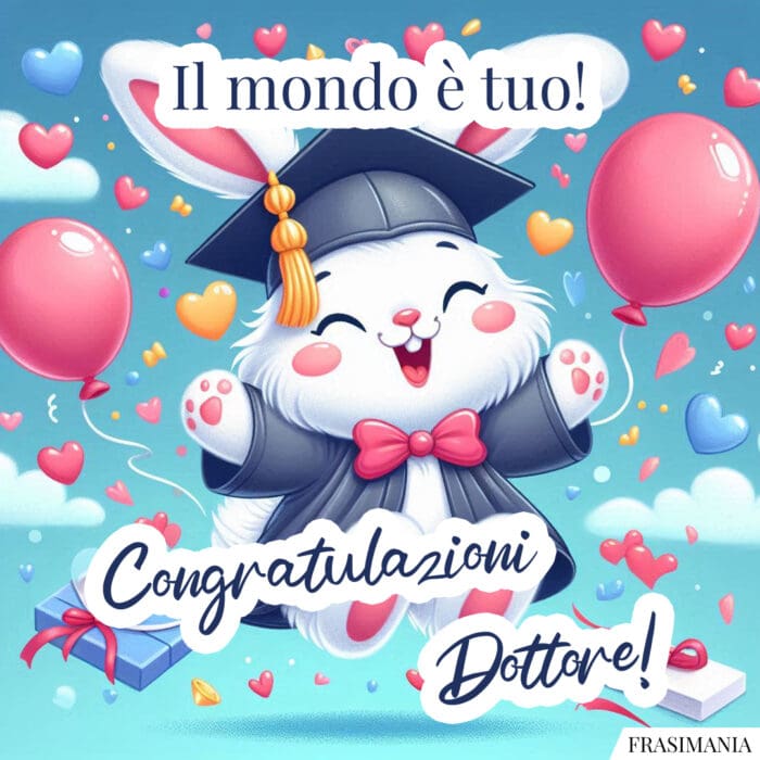 Il mondo è tuo! Congratulazioni Dottore!