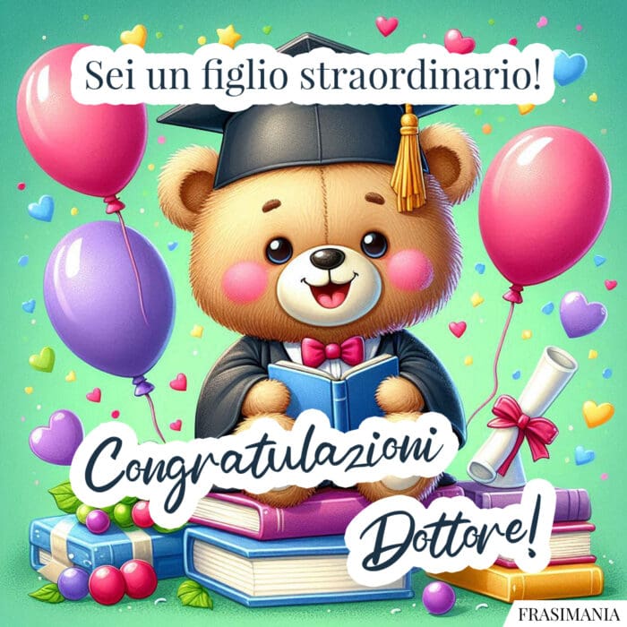 Sei un figlio straordinario! Congratulazioni Dottore!