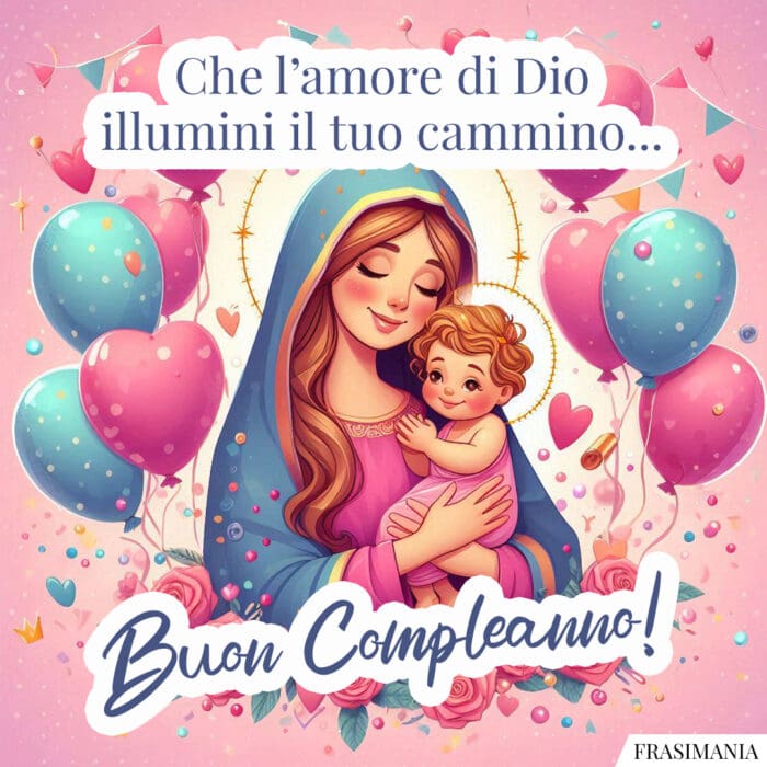 Che l’amore di Dio illumini il tuo cammino… Buon Compleanno!