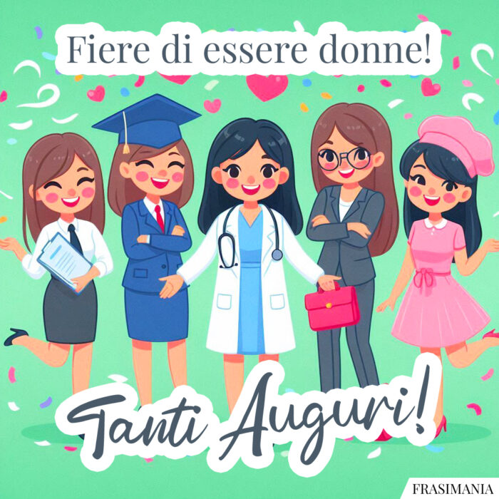 Fiere di essere donne! Tanti Auguri!