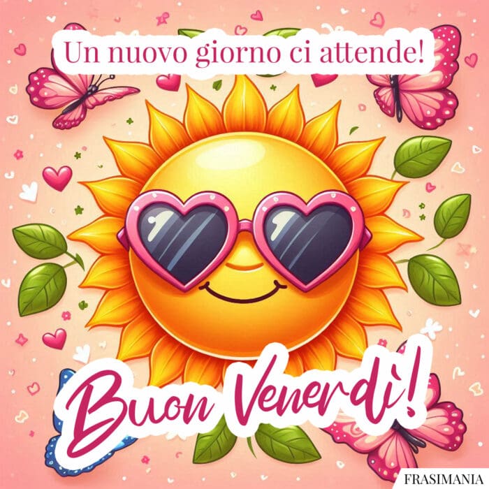 Un nuovo giorno ci attende! Buon Venerdì!