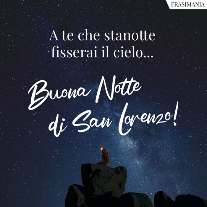 A te che stanotte fisserai il cielo… Buona Notte di San Lorenzo!