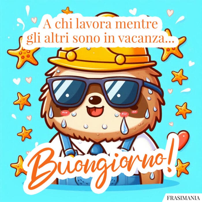 A chi lavora mentre gli altri sono in vacanza... Buongiorno!