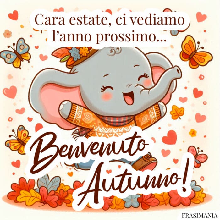 Cara estate, ci vediamo l'anno prossimo... Benvenuto Autunno!