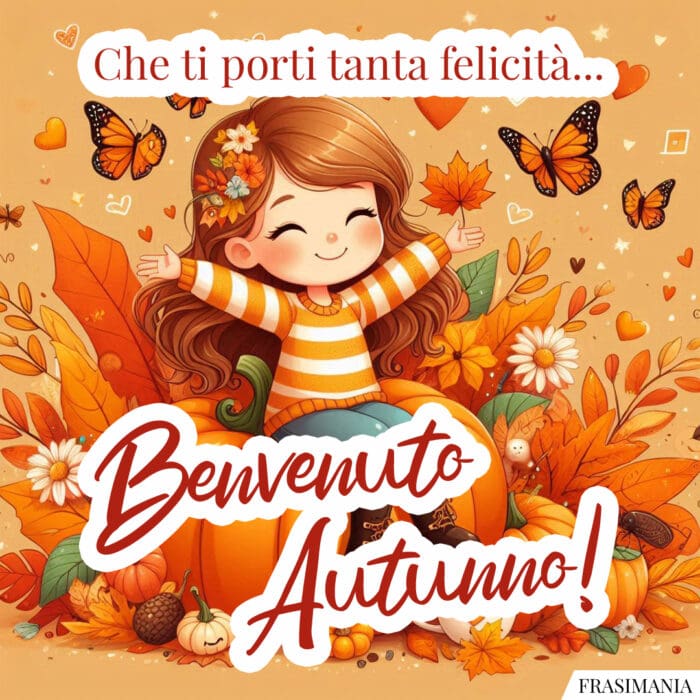 Che ti porti tanta felicità… Benvenuto Autunno!