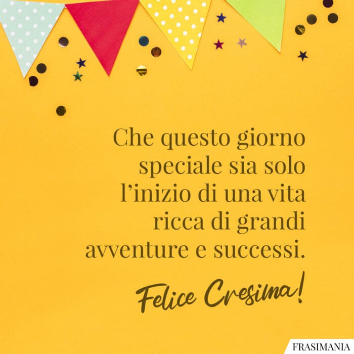 Che questo giorno speciale sia solo l’inizio di una vita ricca di grandi avventure e successi. Felice Cresima!