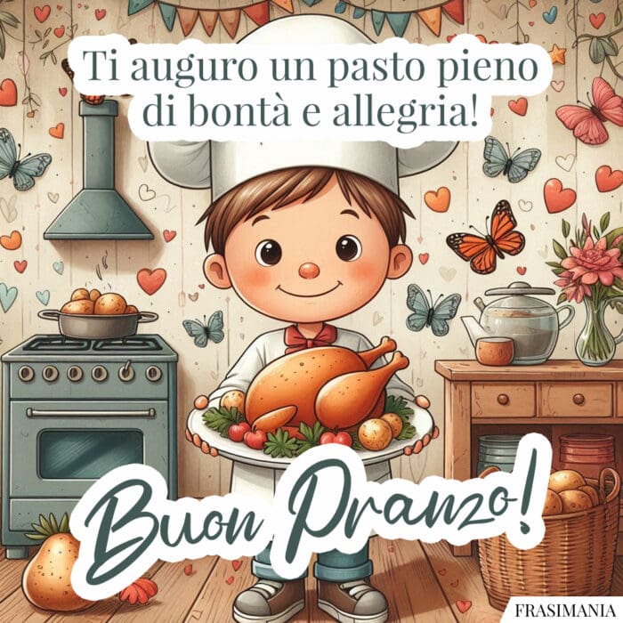 Ti auguro un pasto pieno di bontà e allegria! Buon Pranzo!