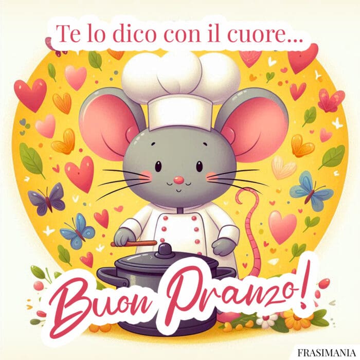 Te lo dico con il cuore... Buon Pranzo!