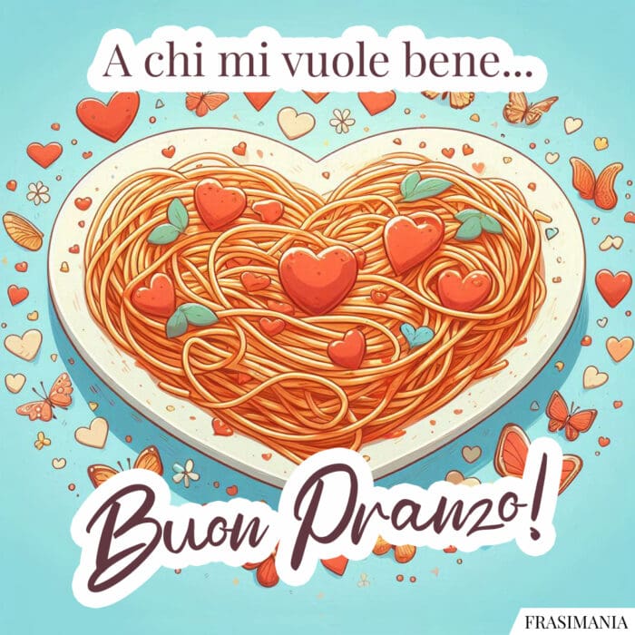 A chi mi vuole bene… Buon Pranzo!