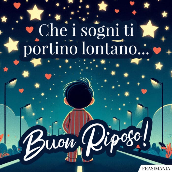 Che i sogni ti portino lontano… Buon Riposo!