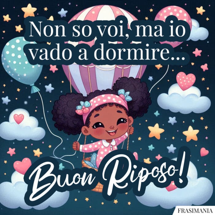 Non so voi, ma io vado a dormire... Buon Riposo!