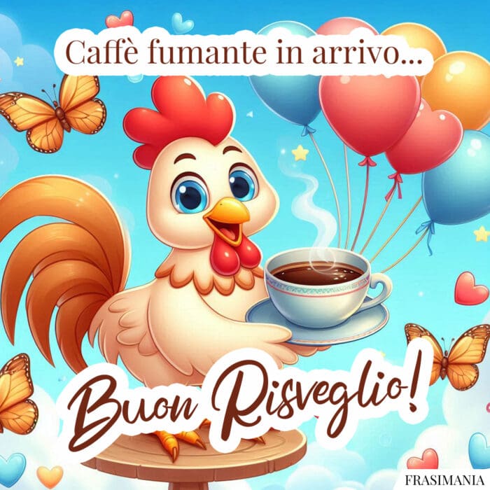 Caffè fumante in arrivo… Buon Risveglio!