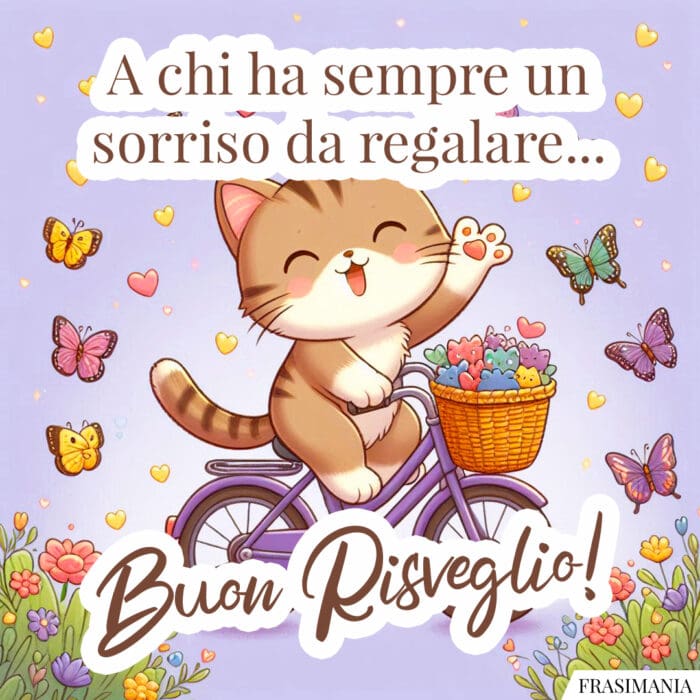 A chi ha sempre un sorriso da regalare... Buon Risveglio!