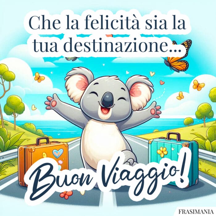 Che la felicità sia la tua destinazione... Buon Viaggio!